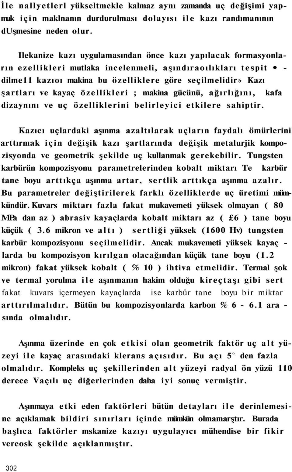 kayaç özellikleri ; makina gücünü, ağırlığını, kafa dizaynını ve uç özelliklerini belirleyici etkilere sahiptir.