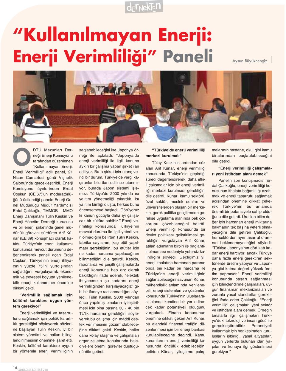 Enerji Komisyonu üyelerinden Erdal Coflkun (CE 67) un moderatörlü- ünü üstlendi i panele Enerji Genel Müdürlü ü Müdür Yard mc s Erdal Çal ko lu, TMMOB MMO Enerji Dan flman Tülin Keskin ve Enerji