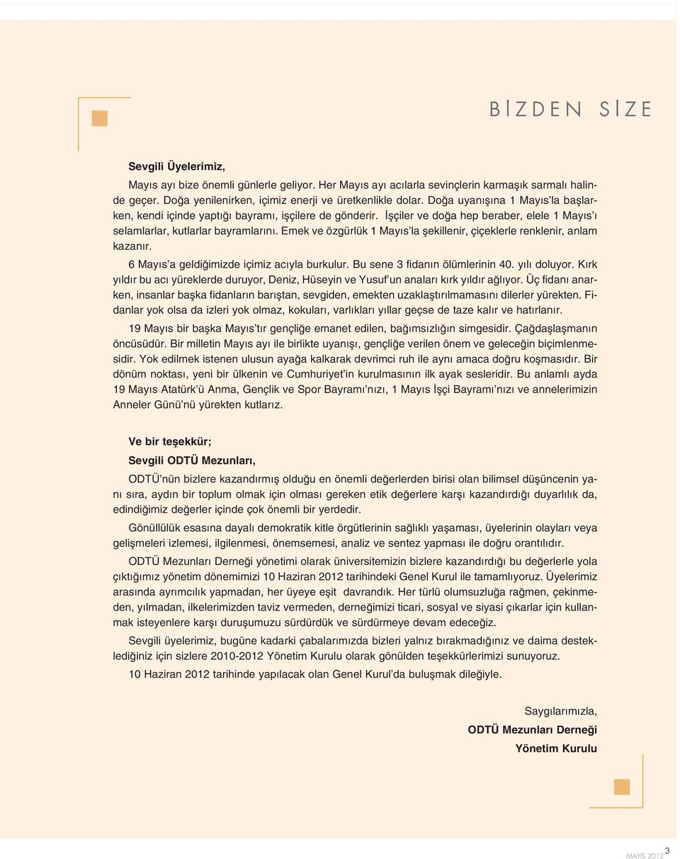 Emek ve özgürlük 1 May s la flekillenir, çiçeklerle renklenir, anlam kazan r. 6 May s a geldi imizde içimiz ac yla burkulur. Bu sene 3 fidan n ölümlerinin 40. y l doluyor.