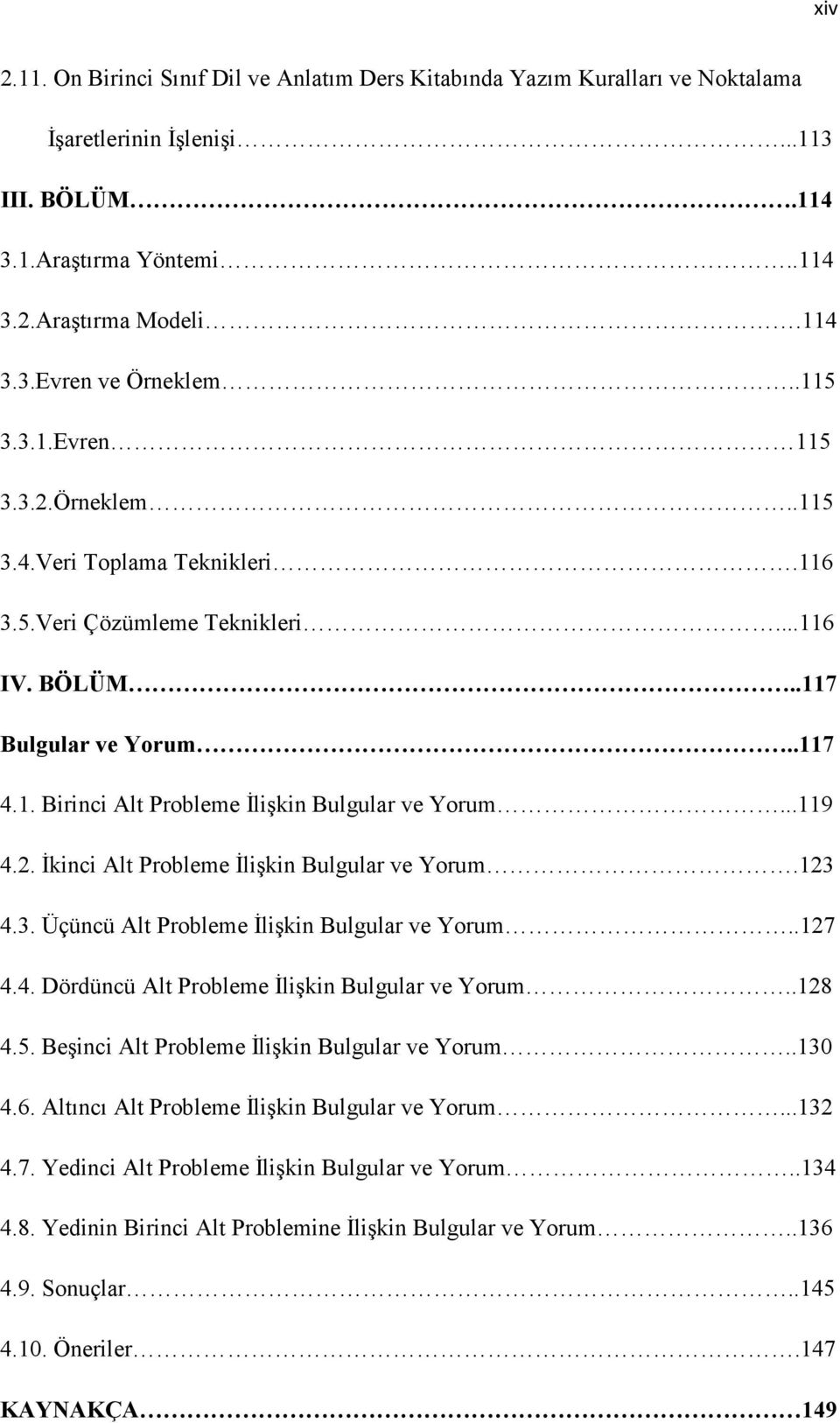 ..119 4.2. Đkinci Alt Probleme Đlişkin Bulgular ve Yorum.123 4.3. Üçüncü Alt Probleme Đlişkin Bulgular ve Yorum..127 4.4. Dördüncü Alt Probleme Đlişkin Bulgular ve Yorum..128 4.5.