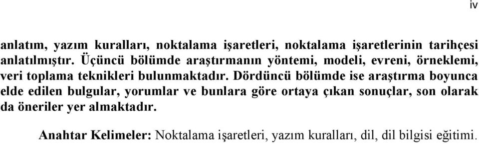 Dördüncü bölümde ise araştırma boyunca elde edilen bulgular, yorumlar ve bunlara göre ortaya çıkan sonuçlar,