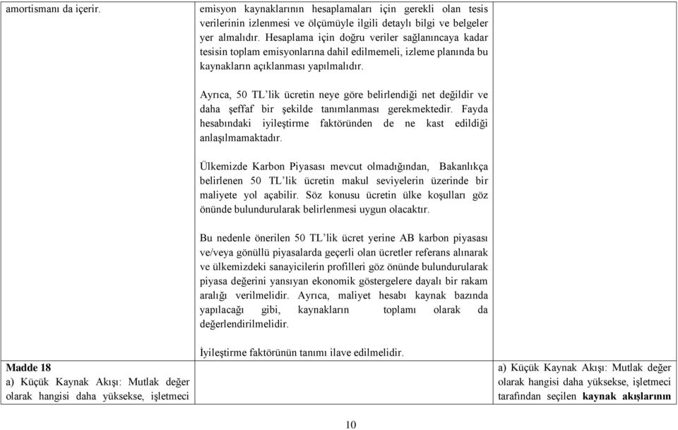 Ayrıca, 50 TL lik ücretin neye göre belirlendiği net değildir ve daha Ģeffaf bir Ģekilde tanımlanması gerekmektedir. Fayda hesabındaki iyileģtirme faktöründen de ne kast edildiği anlaģılmamaktadır.