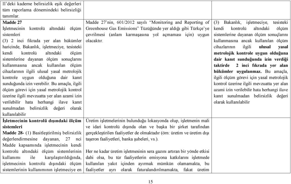 sonuçlarını kullanmasına ancak kullanılan ölçüm cihazlarının ilgili ulusal yasal metrolojik kontrole uygun olduğuna dair kanıt sunduğunda izin verebilir.