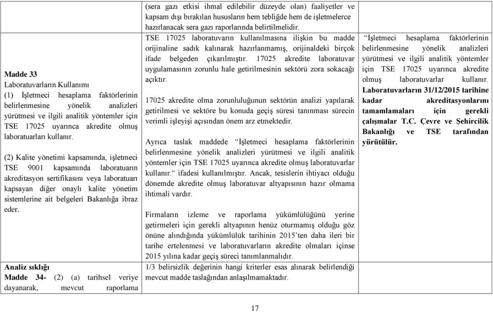 (2) Kalite yönetimi kapsamında, iģletmeci TSE 9001 kapsamında laboratuarın akreditasyon sertifikasını veya laboratuarı kapsayan diğer onaylı kalite yönetim sistemlerine ait belgeleri Bakanlığa ibraz