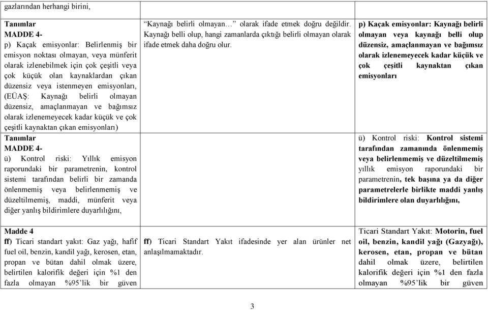 ü) Kontrol riski: Yıllık emisyon raporundaki bir parametrenin, kontrol sistemi tarafından belirli bir zamanda önlenmemiģ veya belirlenmemiģ ve düzeltilmemiģ, maddi, münferit veya diğer yanlıģ