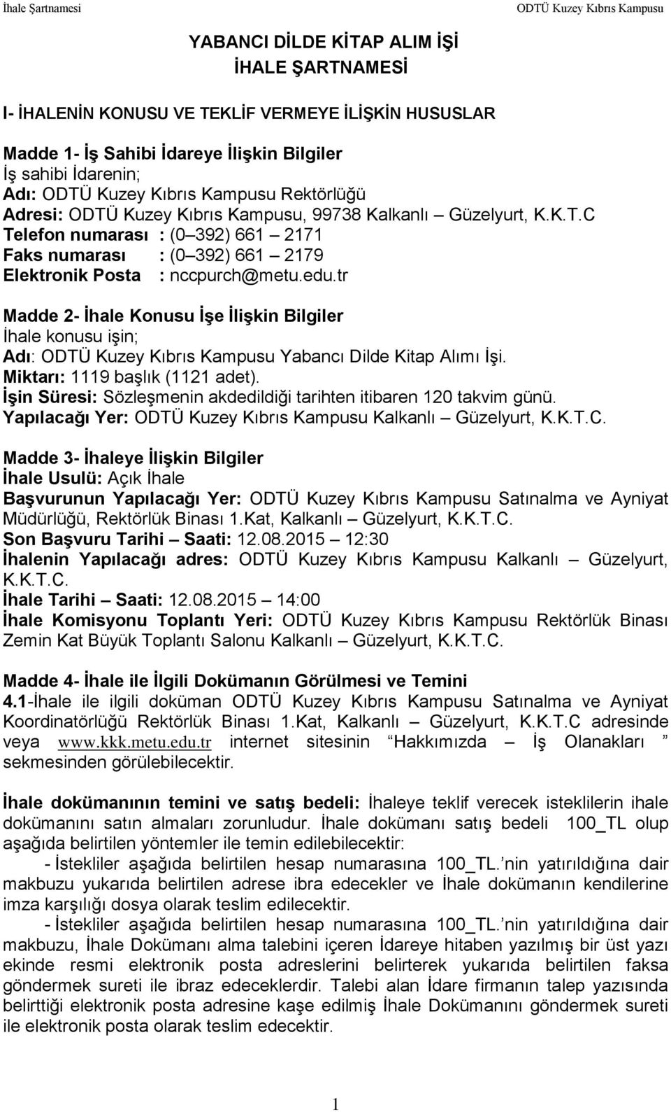 tr Madde 2- İhale Konusu İşe İlişkin Bilgiler İhale konusu işin; Adı: Yabancı Dilde Kitap Alımı İşi. Miktarı: 1119 başlık (1121 adet).