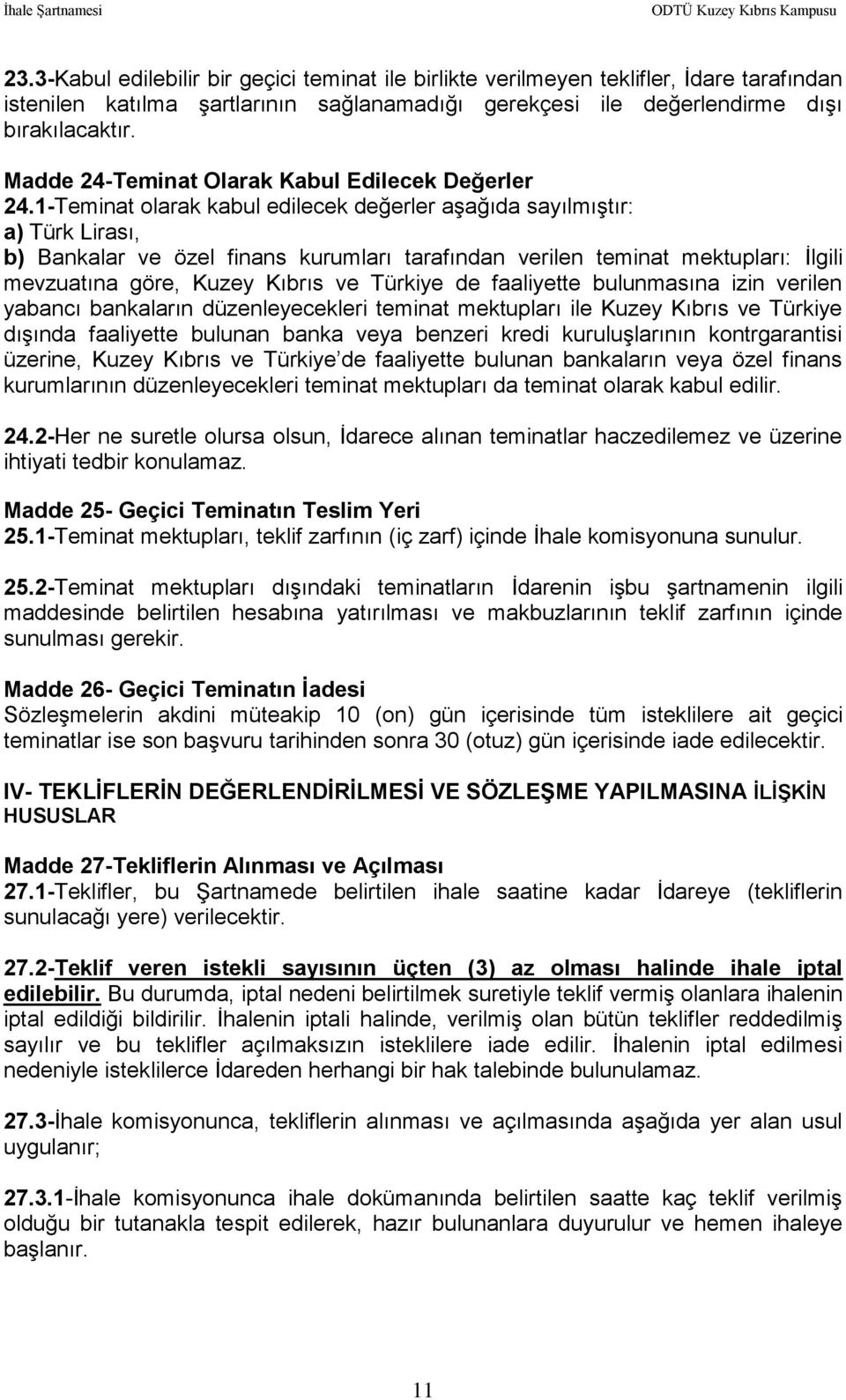 1-Teminat olarak kabul edilecek değerler aşağıda sayılmıştır: a) Türk Lirası, b) Bankalar ve özel finans kurumları tarafından verilen teminat mektupları: İlgili mevzuatına göre, Kuzey Kıbrıs ve