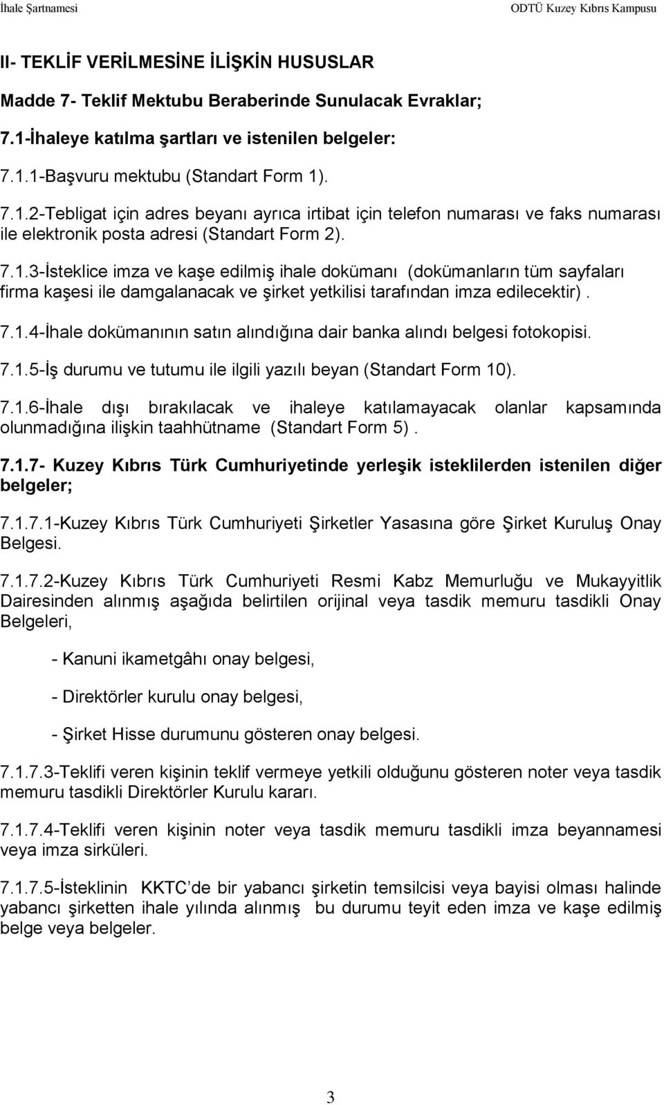 7.1.3-İsteklice imza ve kaşe edilmiş ihale dokümanı (dokümanların tüm sayfaları firma kaşesi ile damgalanacak ve şirket yetkilisi tarafından imza edilecektir). 7.1.4-İhale dokümanının satın alındığına dair banka alındı belgesi fotokopisi.