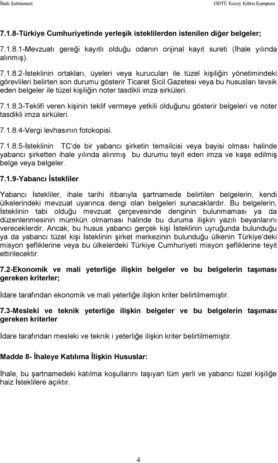 1-Mevzuatı gereği kayıtlı olduğu odanın orijinal kayıt sureti (İhale yılında alınmış). 7.1.8.