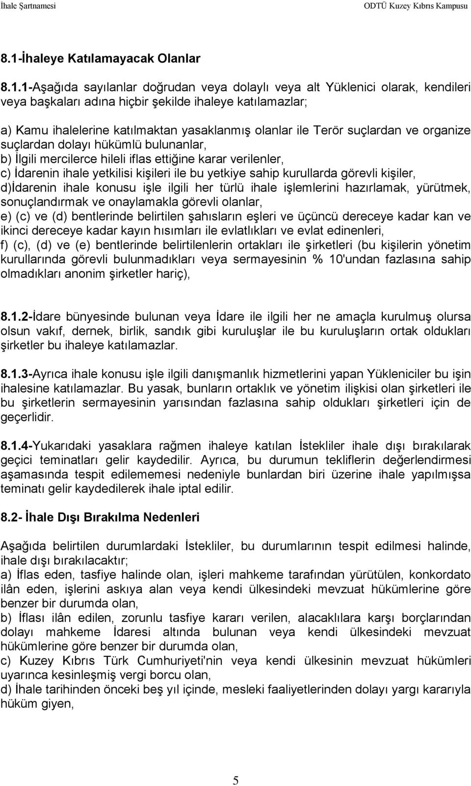 ile bu yetkiye sahip kurullarda görevli kişiler, d)idarenin ihale konusu işle ilgili her türlü ihale işlemlerini hazırlamak, yürütmek, sonuçlandırmak ve onaylamakla görevli olanlar, e) (c) ve (d)