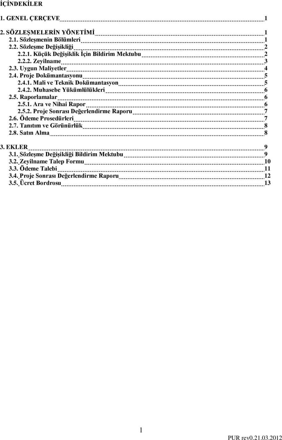 5.1. Ara ve Nihai Rapor 6 2.5.2. Proje Sonrası Değerlendirme Raporu 7 2.6. Ödeme Prosedürleri 7 2.7. Tanıtım ve Görünürlük 8 2.8. Satın Alma 8 3. EKLER 9 3.1. Sözleşme Değişikliği Bildirim Mektubu 9 3.