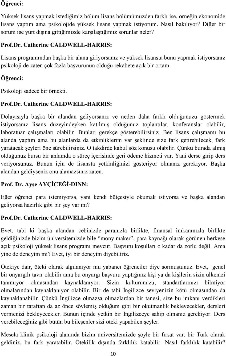 Lisans programından başka bir alana giriyorsanız ve yüksek lisansta bunu yapmak istiyorsanız psikoloji de zaten çok fazla başvurunun olduğu rekabete açık bir ortam. Psikoloji sadece bir örnekti.