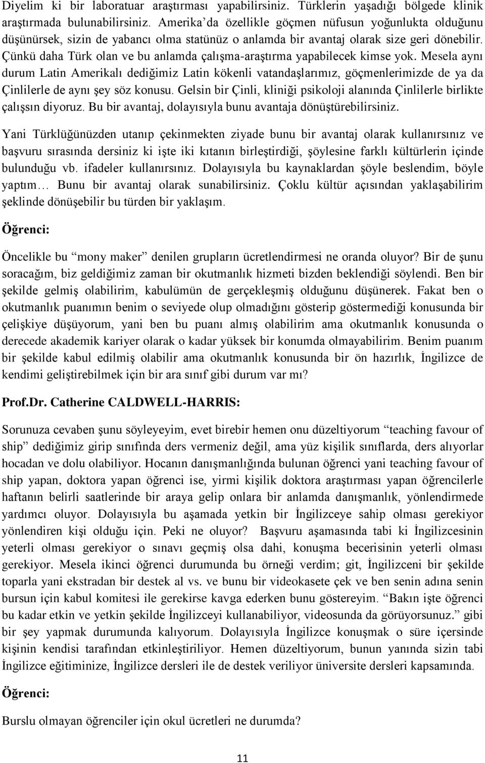 Çünkü daha Türk olan ve bu anlamda çalışma-araştırma yapabilecek kimse yok.