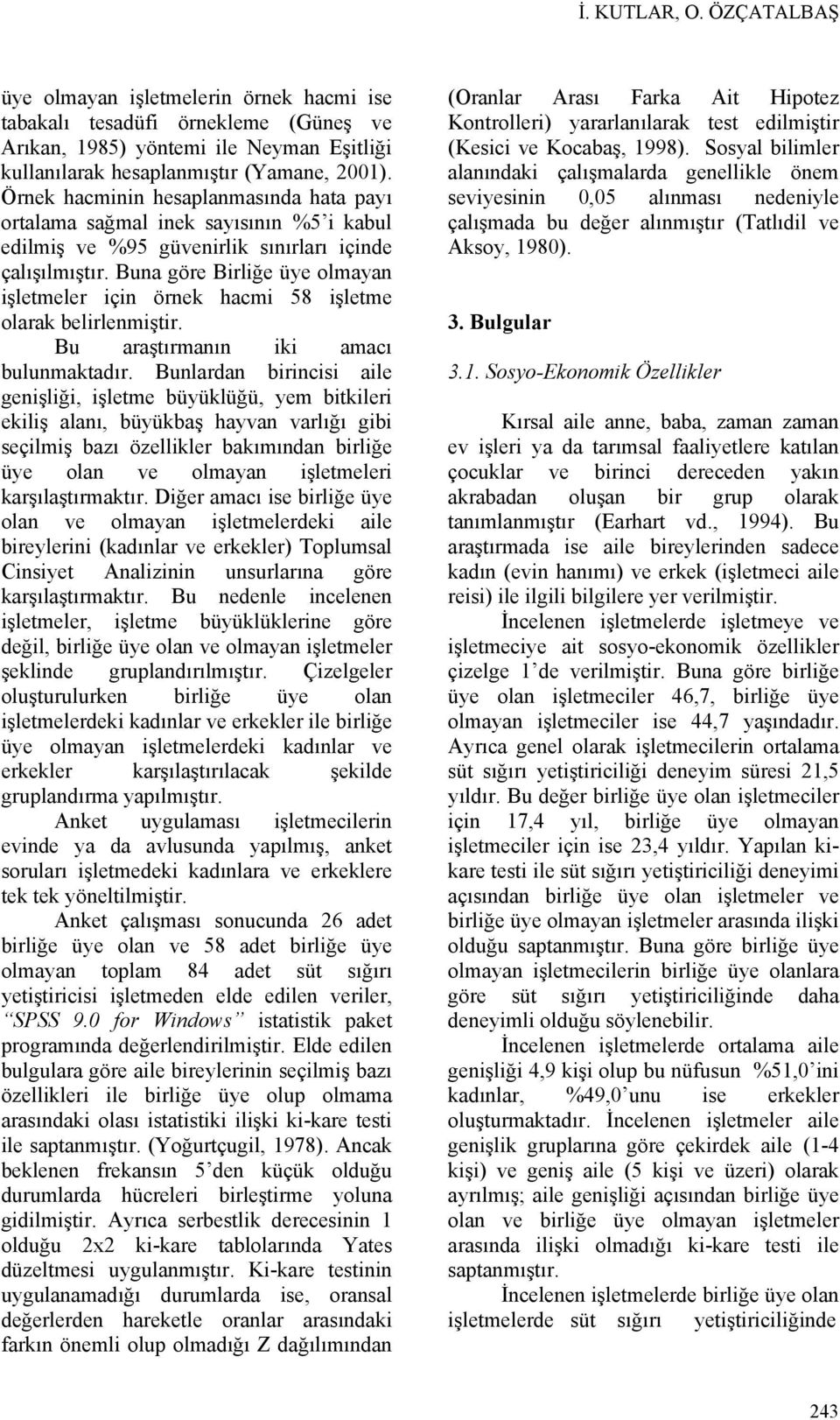 Buna göre Birliğe üye olmayan işletmeler için örnek hacmi 58 işletme olarak belirlenmiştir. Bu araştırmanın iki amacı bulunmaktadır.