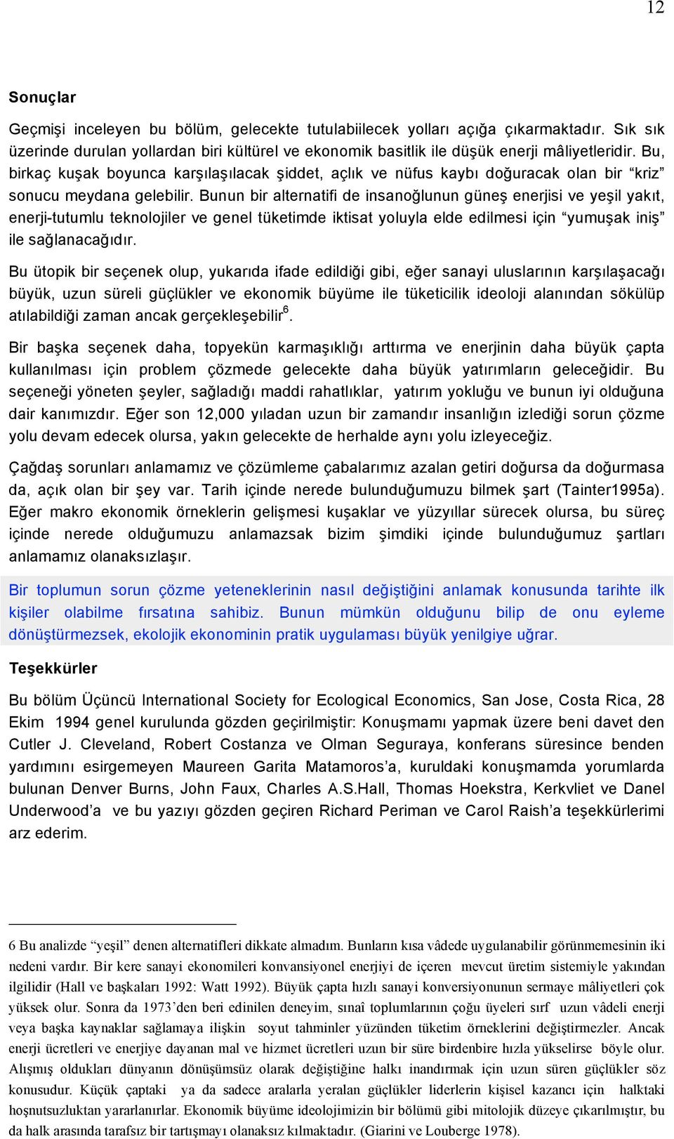 Bunun bir alternatifi de insanoğlunun güneş enerjisi ve yeşil yakıt, enerji-tutumlu teknolojiler ve genel tüketimde iktisat yoluyla elde edilmesi için yumuşak iniş ile sağlanacağıdır.