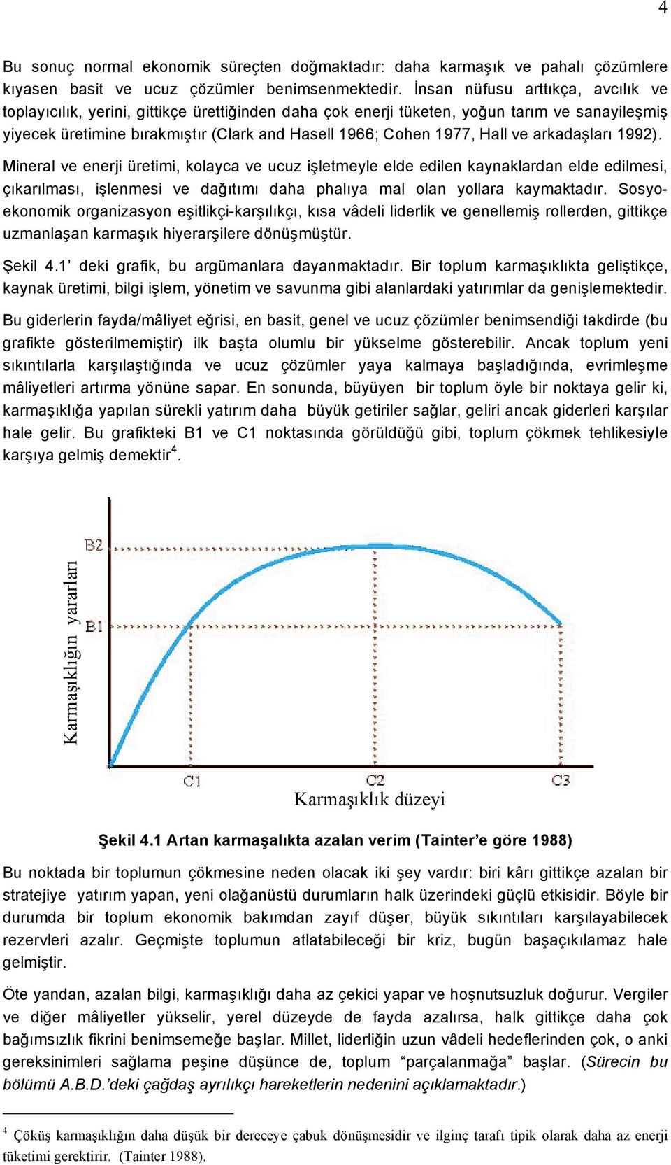 Hall ve arkadaşları 1992). Mineral ve enerji üretimi, kolayca ve ucuz işletmeyle elde edilen kaynaklardan elde edilmesi, çıkarılması, işlenmesi ve dağıtımı daha phalıya mal olan yollara kaymaktadır.