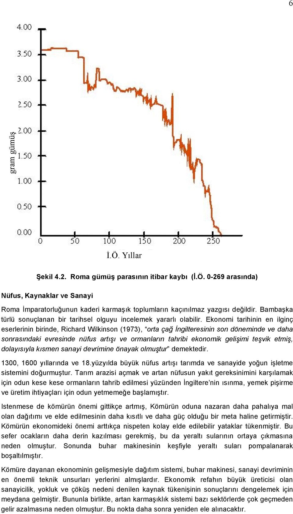 Ekonomi tarihinin en ilginç eserlerinin birinde, Richard Wilkinson (1973), orta çağ İngilteresinin son döneminde ve daha sonrasındaki evresinde nüfus artışı ve ormanların tahribi ekonomik gelişimi