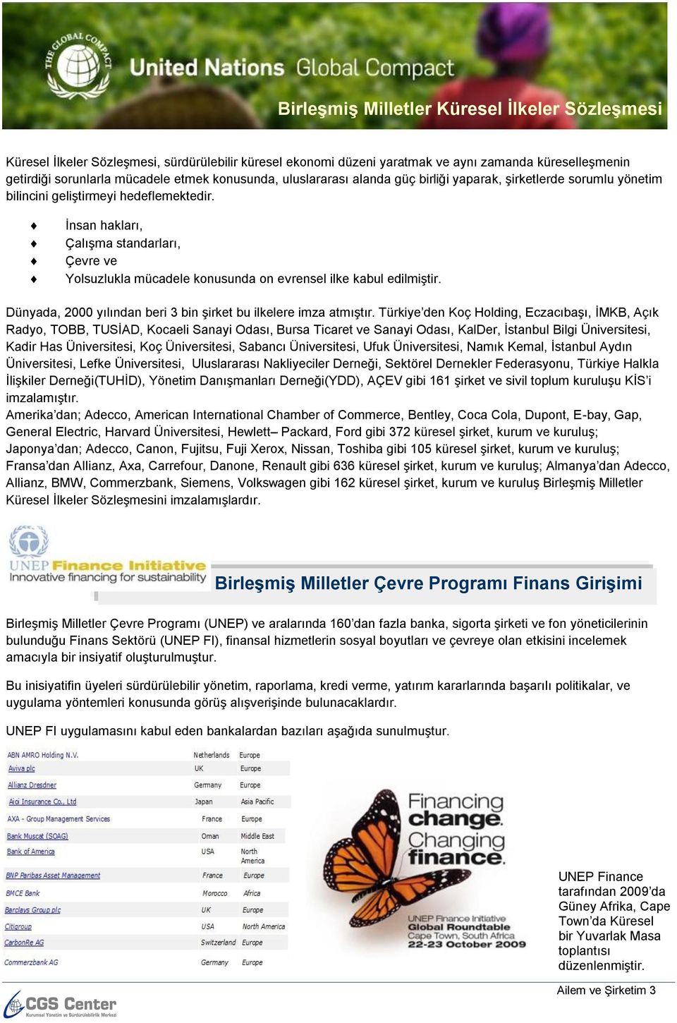 İnsan hakları, Çalışma standarları, Çevre ve Yolsuzlukla mücadele konusunda on evrensel ilke kabul edilmiştir. Dünyada, 2000 yılından beri 3 bin şirket bu ilkelere imza atmıştır.