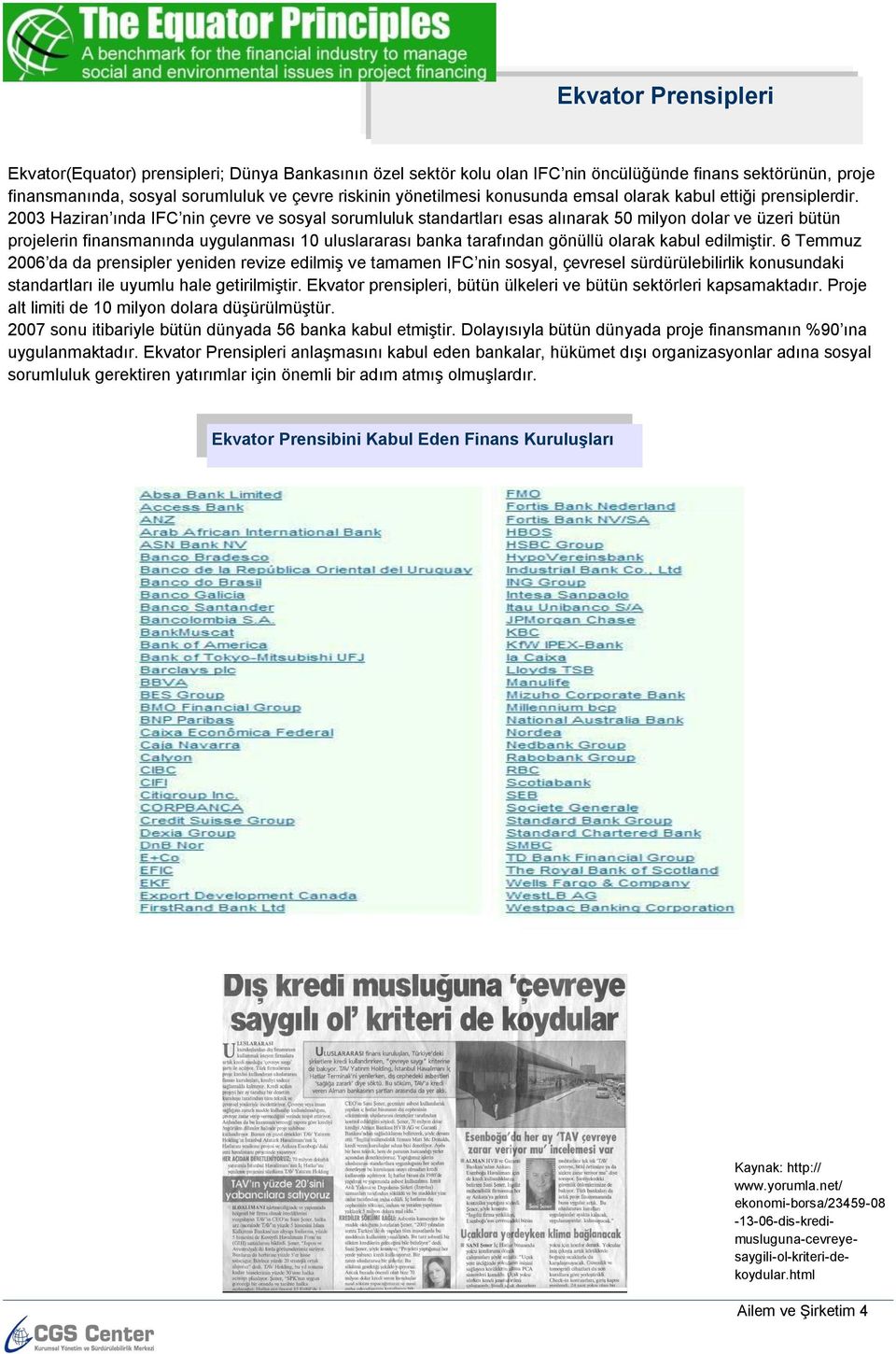 2003 Haziran ında IFC nin çevre ve sosyal sorumluluk standartları esas alınarak 50 milyon dolar ve üzeri bütün projelerin finansmanında uygulanması 10 uluslararası banka tarafından gönüllü olarak