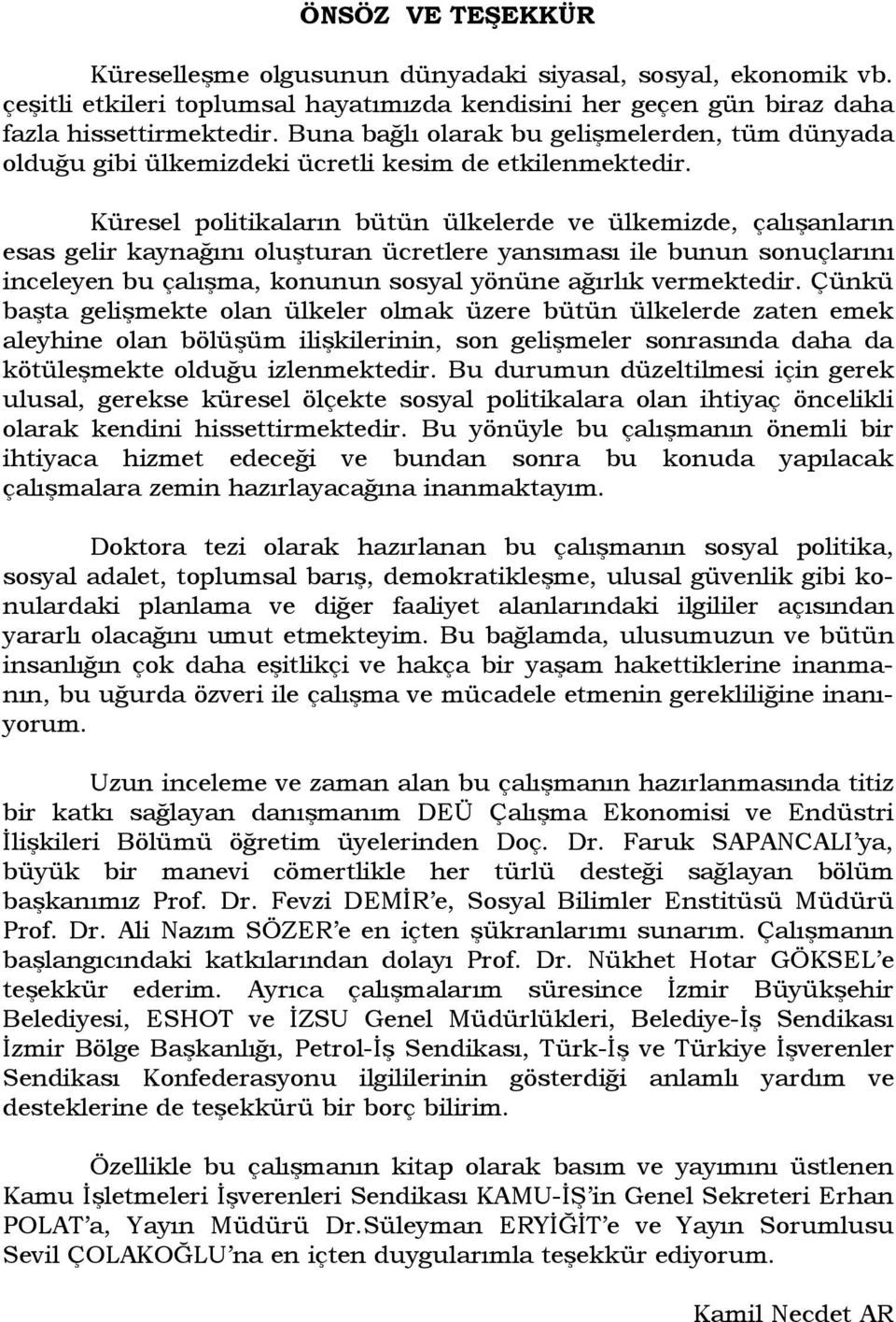 Küresel politikaların bütün ülkelerde ve ülkemizde, çalışanların esas gelir kaynağını oluşturan ücretlere yansıması ile bunun sonuçlarını inceleyen bu çalışma, konunun sosyal yönüne ağırlık