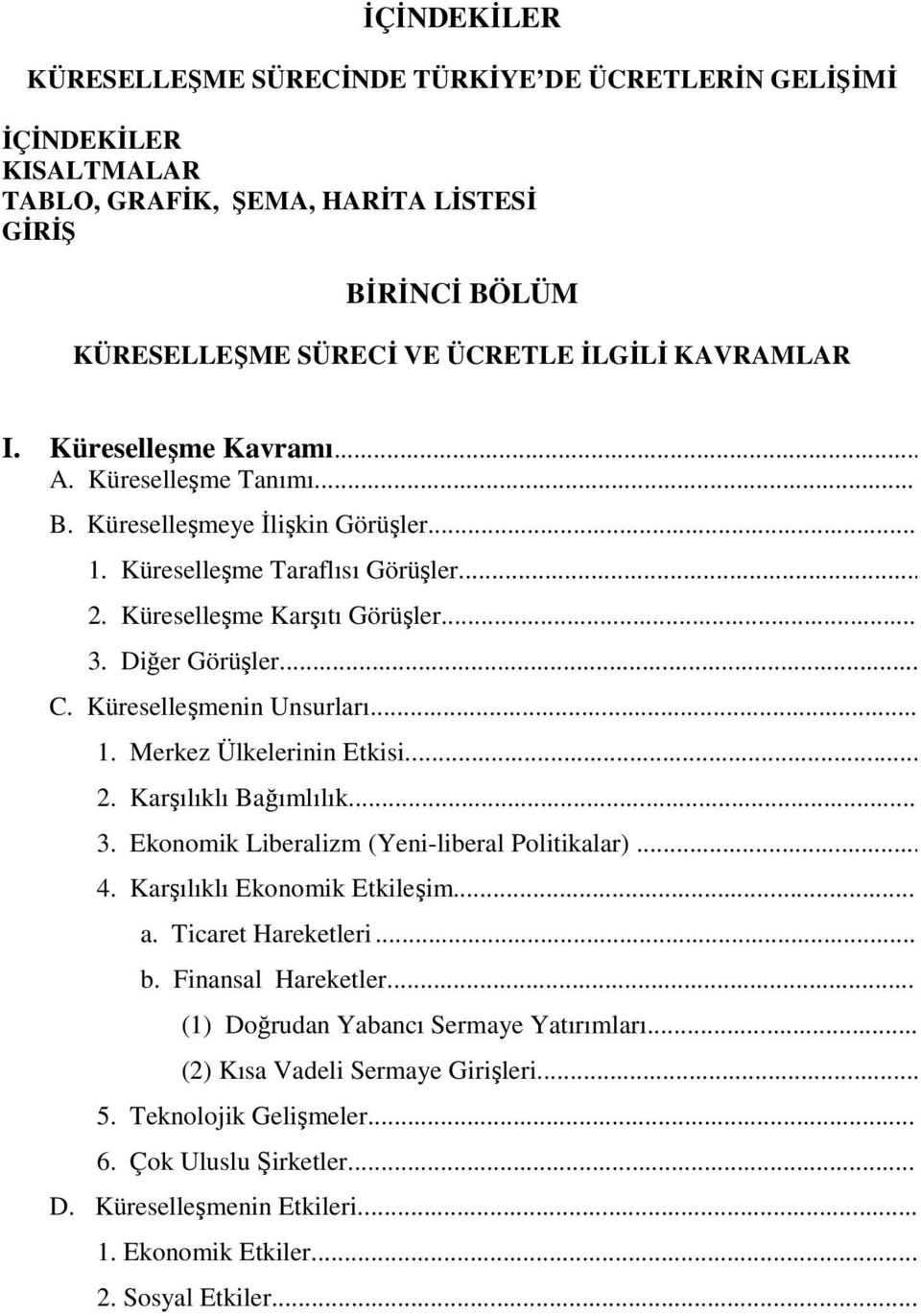 Küreselleşmenin Unsurları... 1. Merkez Ülkelerinin Etkisi... 2. Karşılıklı Bağımlılık... 3. Ekonomik Liberalizm (Yeni-liberal Politikalar)... 4. Karşılıklı Ekonomik Etkileşim... a.