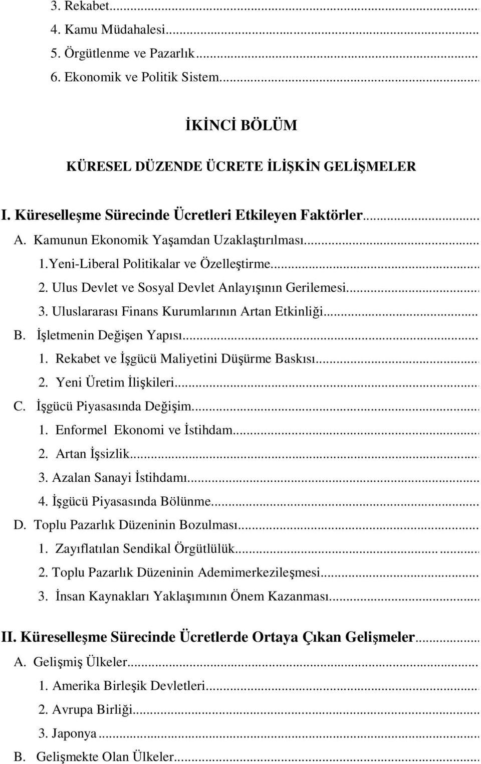 Ulus Devlet ve Sosyal Devlet Anlayışının Gerilemesi... 3. Uluslararası Finans Kurumlarının Artan Etkinliği... B. Đşletmenin Değişen Yapısı... 1. Rekabet ve Đşgücü Maliyetini Düşürme Baskısı... 2.