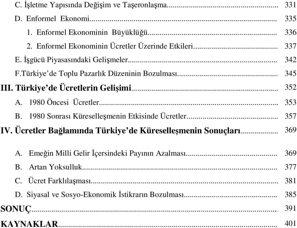 1980 Öncesi Ücretler... 353 B. 1980 Sonrası Küreselleşmenin Etkisinde Ücretler... 357 IV. Ücretler Bağlamında Türkiye de Küreselleşmenin Sonuçları... 369 A.