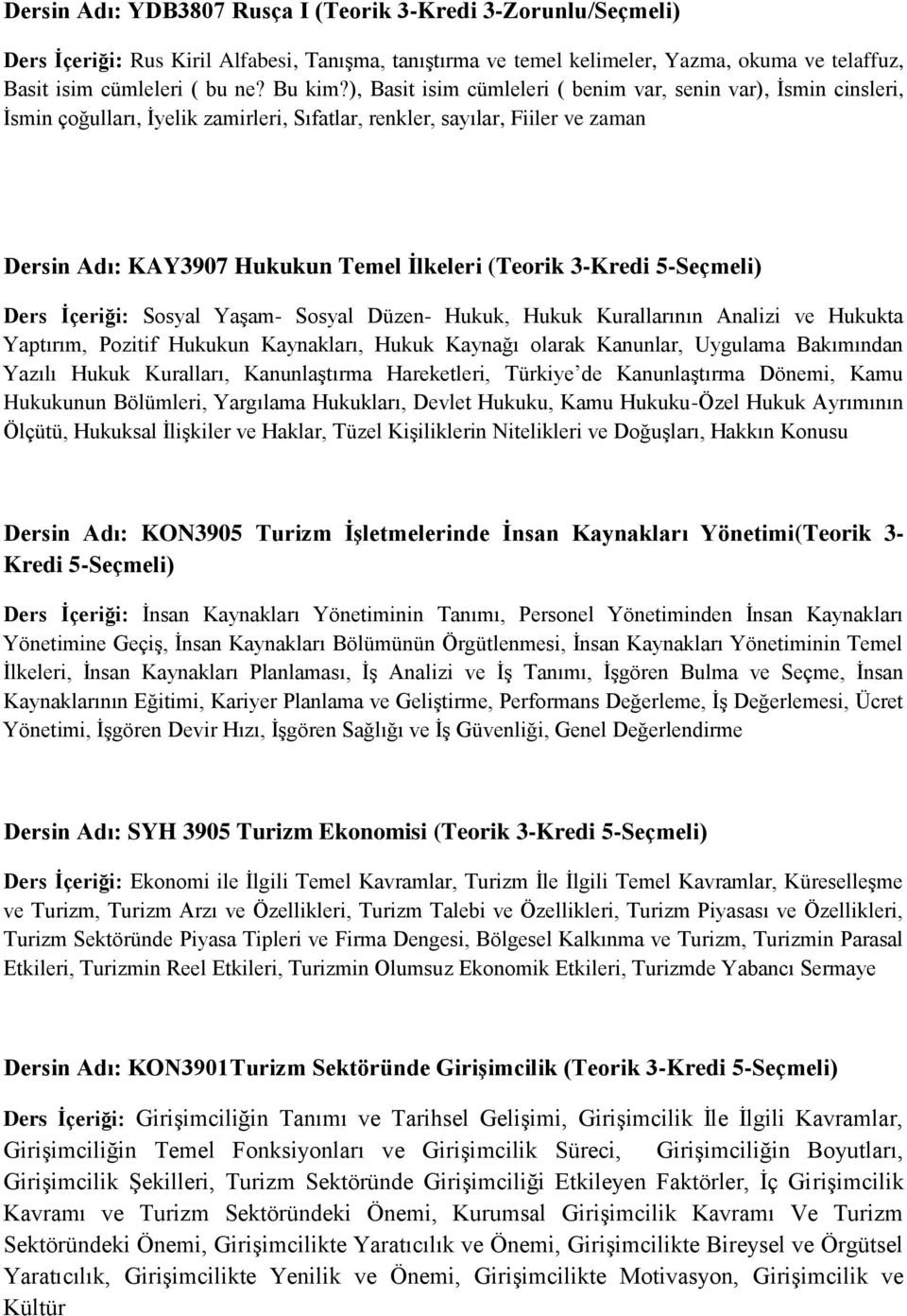 3-Kredi 5-Seçmeli) Ders Ġçeriği: Sosyal Yaşam- Sosyal Düzen- Hukuk, Hukuk Kurallarının Analizi ve Hukukta Yaptırım, Pozitif Hukukun Kaynakları, Hukuk Kaynağı olarak Kanunlar, Uygulama Bakımından