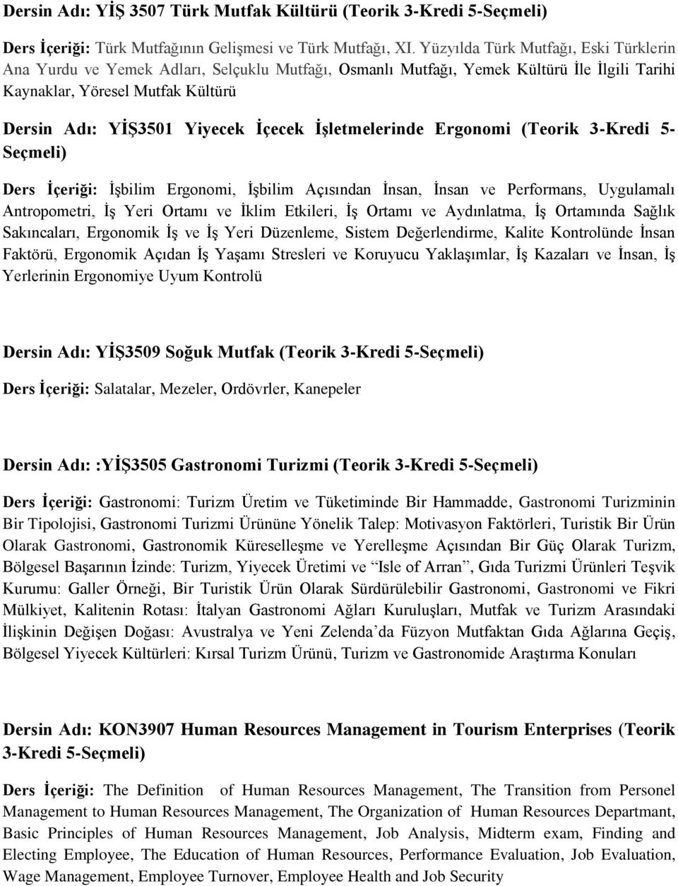 Ġçecek ĠĢletmelerinde Ergonomi (Teorik 3-Kredi 5- Seçmeli) Ders Ġçeriği: İşbilim Ergonomi, İşbilim Açısından İnsan, İnsan ve Performans, Uygulamalı Antropometri, İş Yeri Ortamı ve İklim Etkileri, İş