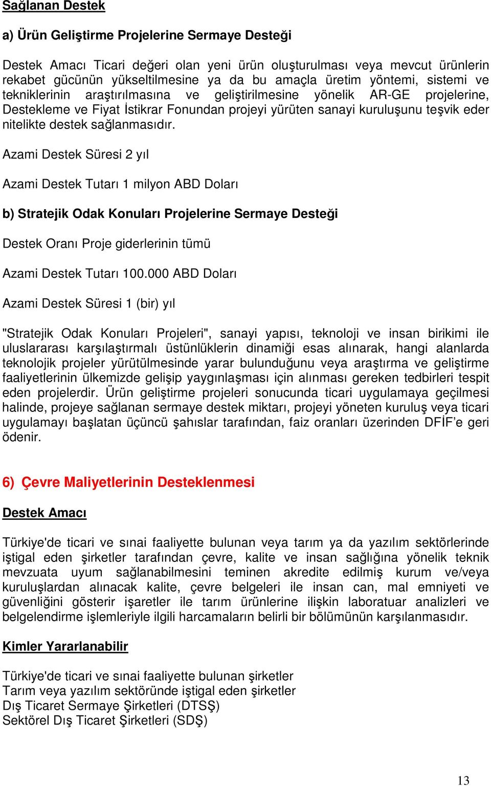 sağlanmasıdır. Azami Destek Süresi 2 yıl Azami Destek Tutarı 1 milyon ABD Doları b) Stratejik Odak Konuları Projelerine Sermaye Desteği Destek Oranı Proje giderlerinin tümü Azami Destek Tutarı 100.