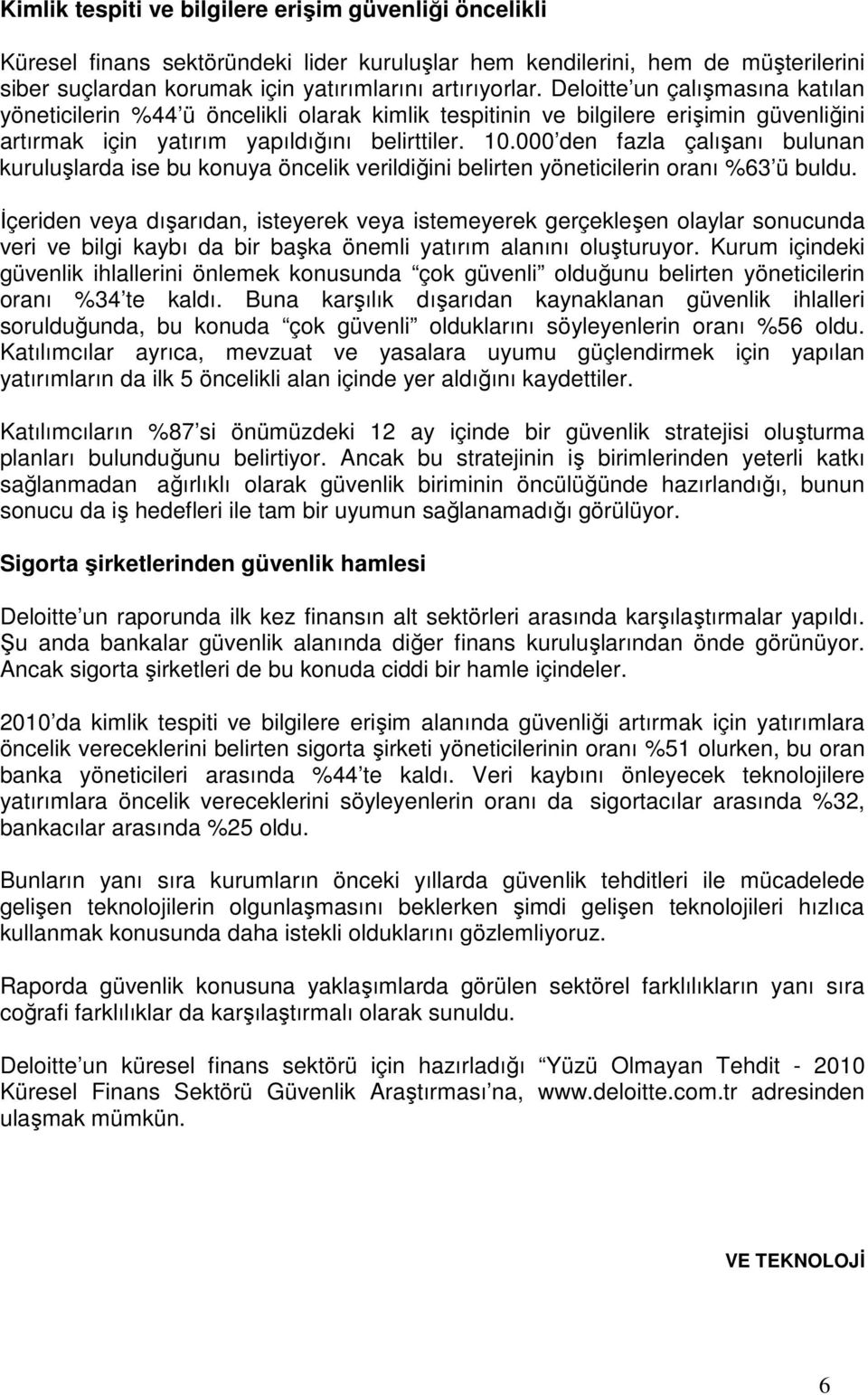 000 den fazla çalışanı bulunan kuruluşlarda ise bu konuya öncelik verildiğini belirten yöneticilerin oranı %63 ü buldu.