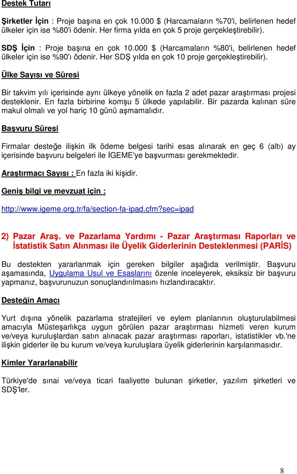 Ülke Sayısı ve Süresi Bir takvim yılı içerisinde aynı ülkeye yönelik en fazla 2 adet pazar araştırması projesi desteklenir. En fazla birbirine komşu 5 ülkede yapılabilir.