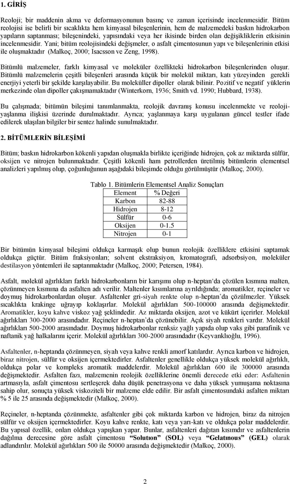 değişikliklerin etkisinin incelenmesidir. Yani; bitüm reolojisindeki değişmeler, o asfalt çimentosunun yapı ve bileşenlerinin etkisi ile oluşmaktadır (Malkoç, 2000; Isacsson ve Zeng, 1998).