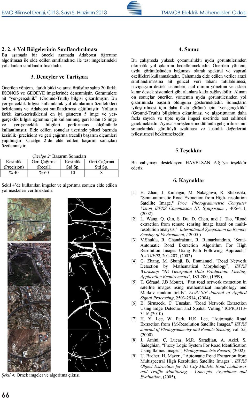 2. 4 Yol Bölgelerinin Sınıflandırılması Bu aşamada bir önceki aşamada Adaboost öğrenme algoritması ile elde edilen sınıflandırıcı ile test imgelerindeki yol alanları sınıflandırılmaktadır. 3.