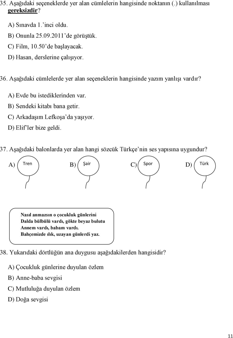 C) ArkadaĢım LefkoĢa da yaģıyor. D) Elif ler bize geldi. 37. AĢağıdaki balonlarda yer alan hangi sözcük Türkçe nin ses yapısına uygundur?