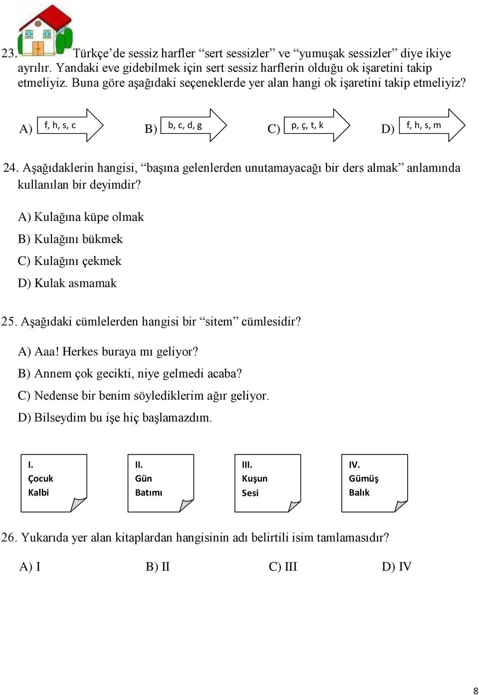 AĢağıdaklerin hangisi, baģına gelenlerden unutamayacağı bir ders almak anlamında kullanılan bir deyimdir? A) Kulağına küpe olmak B) Kulağını bükmek C) Kulağını çekmek D) Kulak asmamak 25.