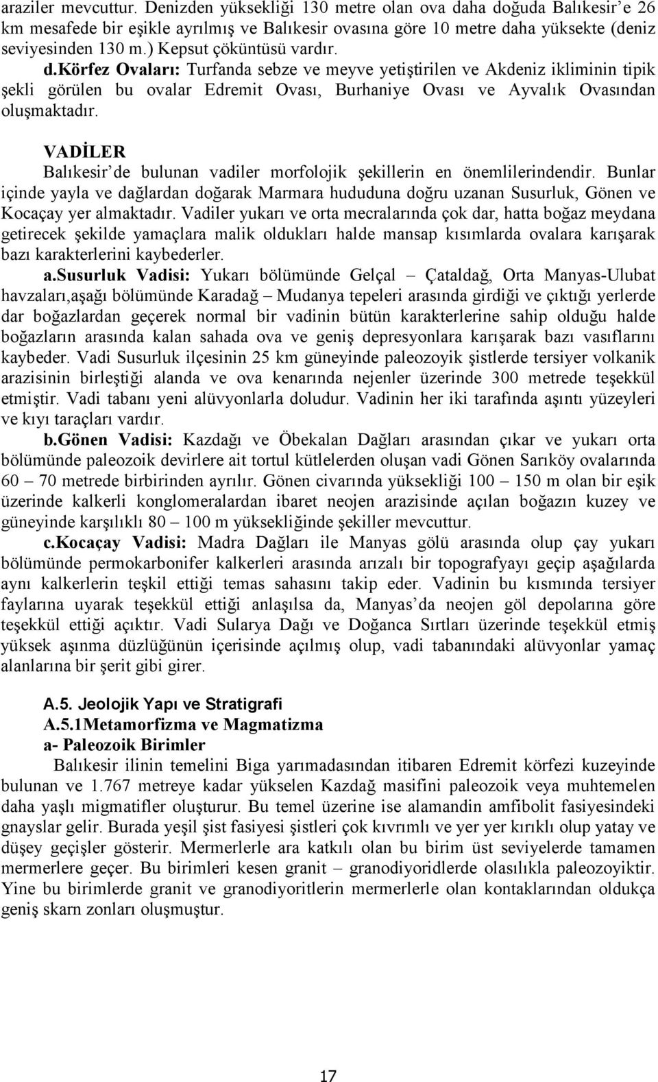 VADLER Balkesir de bulunan vadiler morfolojik ekillerin en önemlilerindendir. Bunlar içinde yayla ve dalardan doarak Marmara hududuna doru uzanan Susurluk, Gönen ve Kocaçay yer almaktadr.