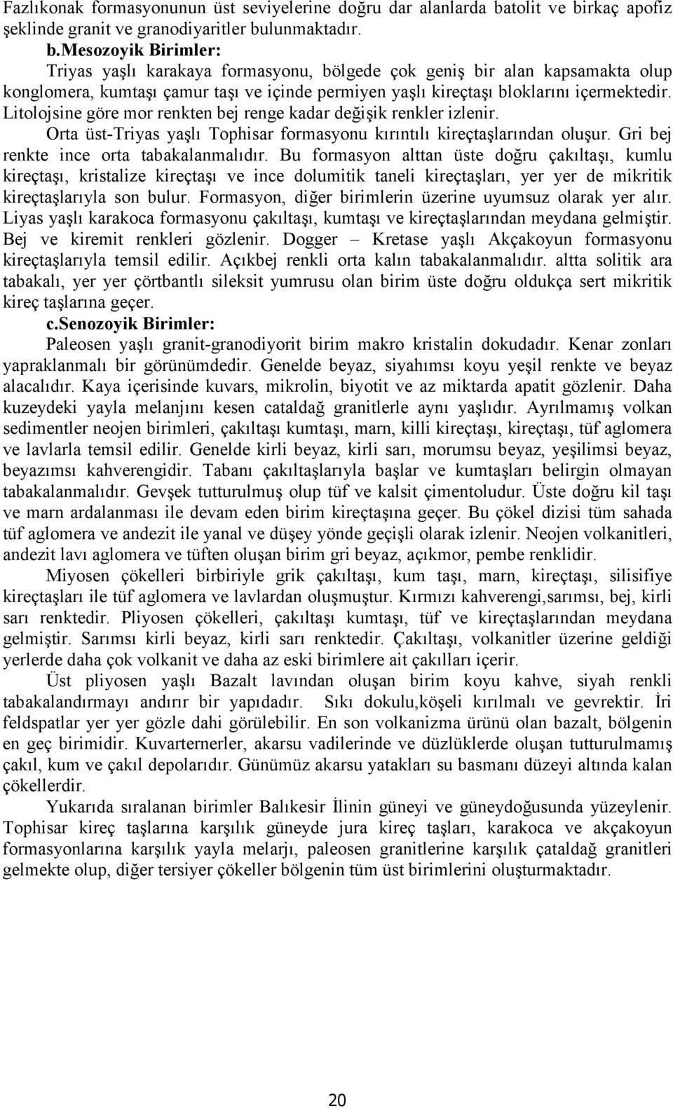 Litolojsine göre mor renkten bej renge kadar deiik renkler izlenir. Orta üst-triyas yal Tophisar formasyonu krntl kireçtalarndan oluur. Gri bej renkte ince orta tabakalanmaldr.