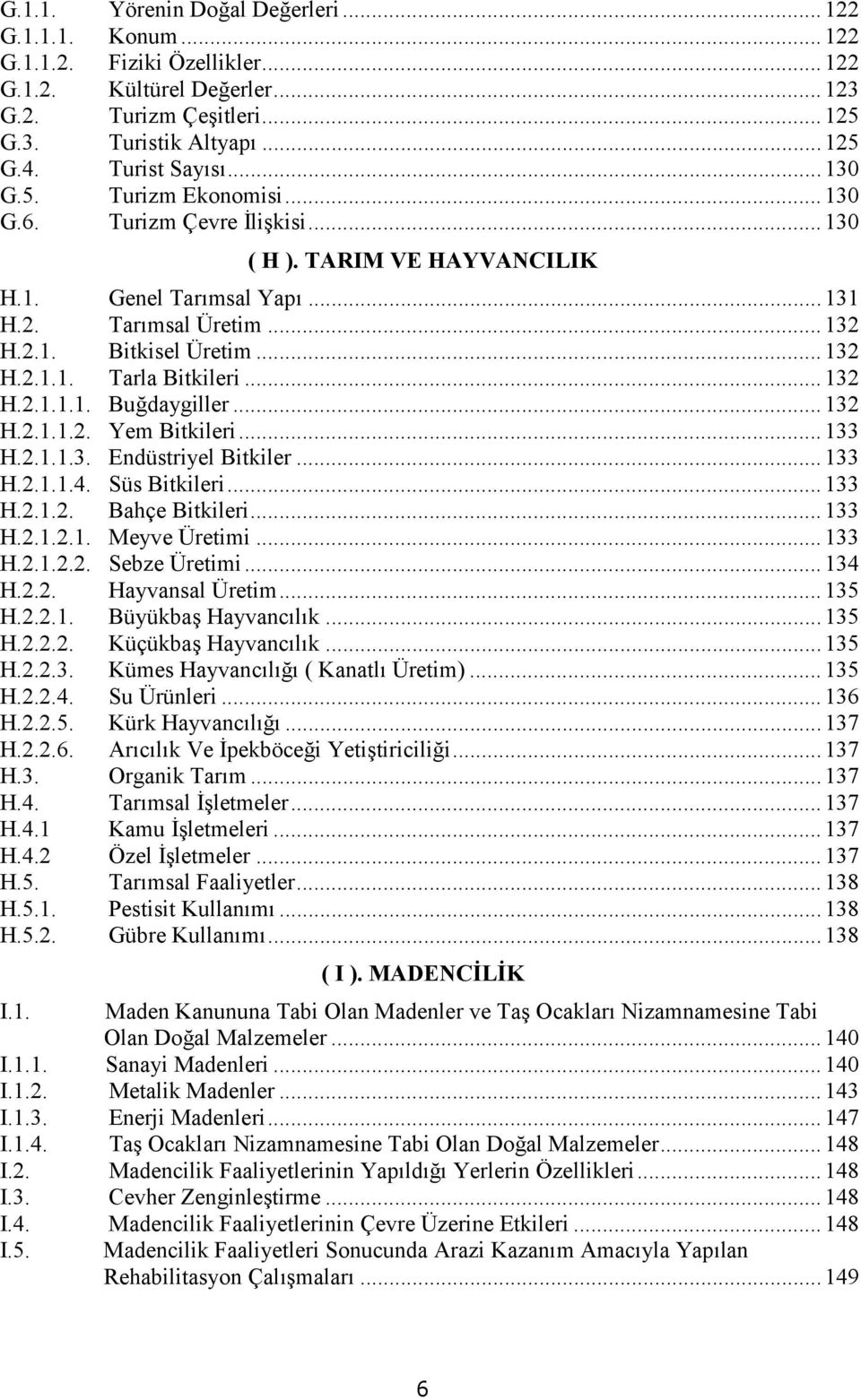 ..132 H.2.1.1.2. Yem Bitkileri...133 H.2.1.1.3. Endüstriyel Bitkiler...133 H.2.1.1.4. Süs Bitkileri...133 H.2.1.2. Bahçe Bitkileri...133 H.2.1.2.1. Meyve Üretimi...133 H.2.1.2.2. Sebze Üretimi...134 H.