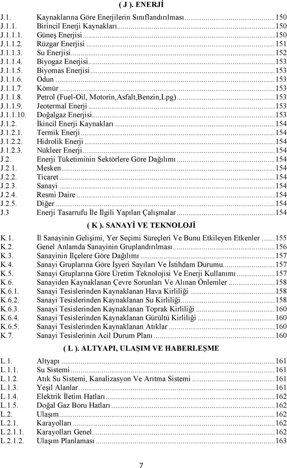 Doalgaz Enerjisi...153 J.1.2. kincil Enerji Kaynaklar...154 J.1.2.1. Termik Enerji...154 J.1.2.2. Hidrolik Enerji...154 J.1.2.3. Nükleer Enerji...154 J.2. Enerji Tüketiminin Sektörlere Göre Dalm.