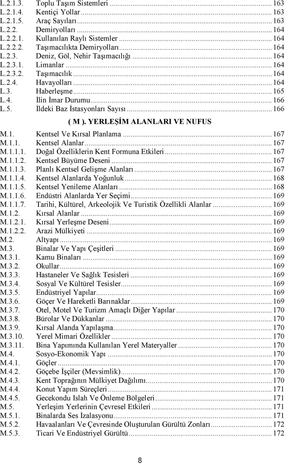 ..167 M.1.1. Kentsel Alanlar...167 M.1.1.1. Doal Özelliklerin Kent Formuna Etkileri...167 M.1.1.2. Kentsel Büyüme Deseni...167 M.1.1.3. Planl Kentsel Gelime Alanlar...167 M.1.1.4.