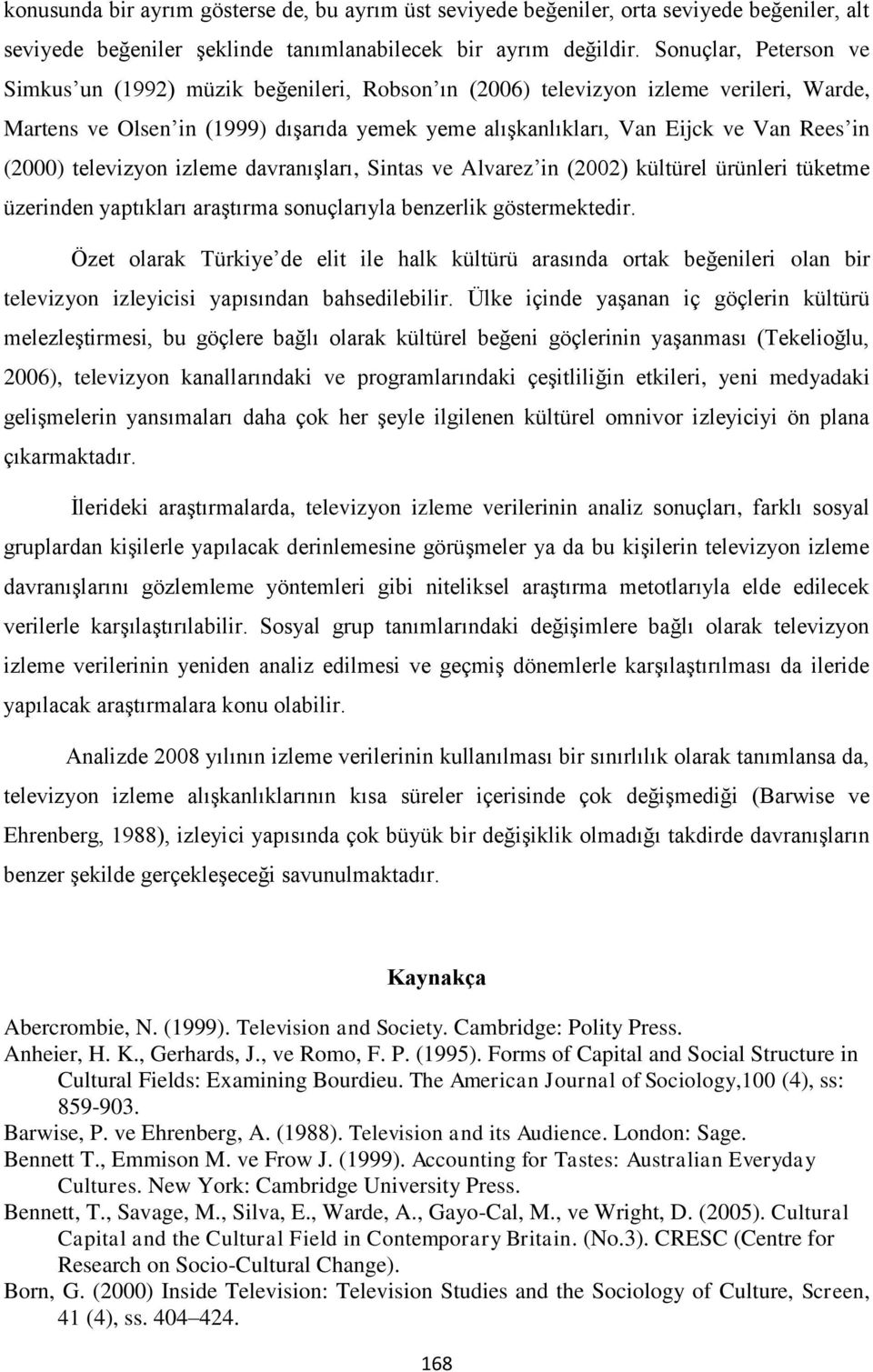 (2000) televizyon izleme davranışları, Sintas ve Alvarez in (2002) kültürel ürünleri tüketme üzerinden yaptıkları araştırma sonuçlarıyla benzerlik göstermektedir.