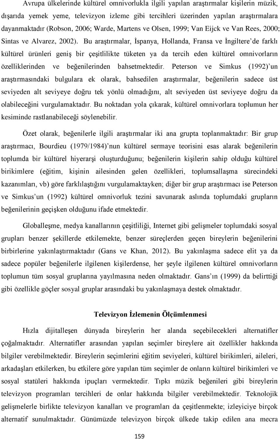 Bu araştırmalar, İspanya, Hollanda, Fransa ve İngiltere de farklı kültürel ürünleri geniş bir çeşitlilikte tüketen ya da tercih eden kültürel omnivorların özelliklerinden ve beğenilerinden