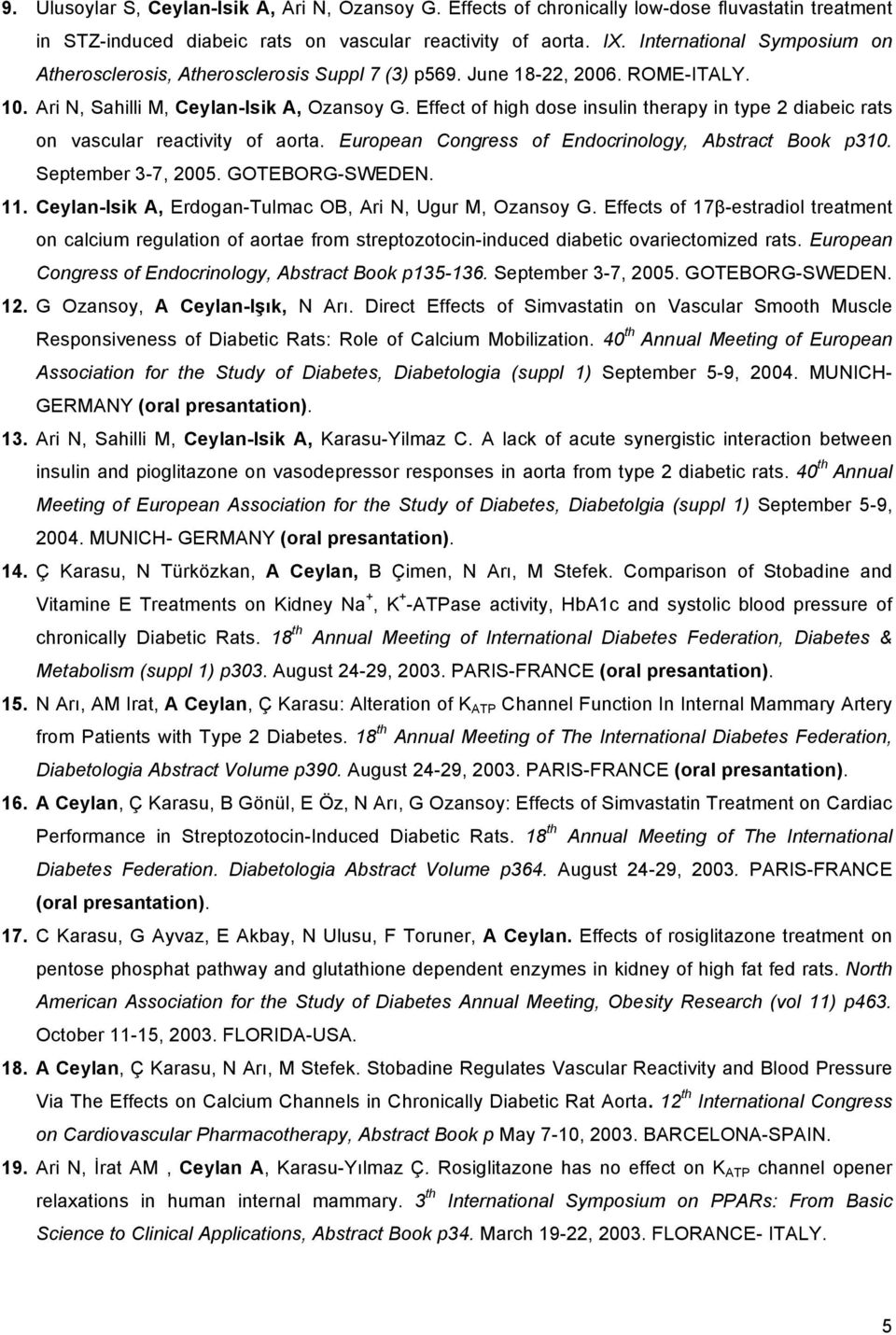 Effect of high dose insulin therapy in type 2 diabeic rats on vascular reactivity of aorta. European Congress of Endocrinology, Abstract Book p310. September 3-7, 2005. GOTEBORG-SWEDEN. 11.