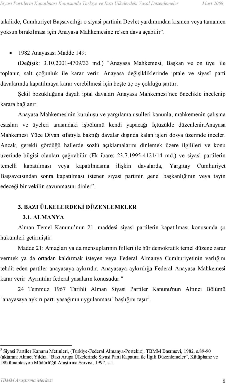 Anayasa değişikliklerinde iptale ve siyasî parti davalarında kapatılmaya karar verebilmesi için beşte üç oy çokluğu şarttır.