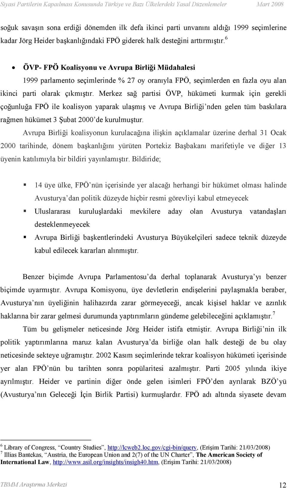 Merkez sağ partisi ÖVP, hükümeti kurmak için gerekli çoğunluğa FPÖ ile koalisyon yaparak ulaşmış ve Avrupa Birliği nden gelen tüm baskılara rağmen hükümet 3 Şubat 2000 de kurulmuştur.