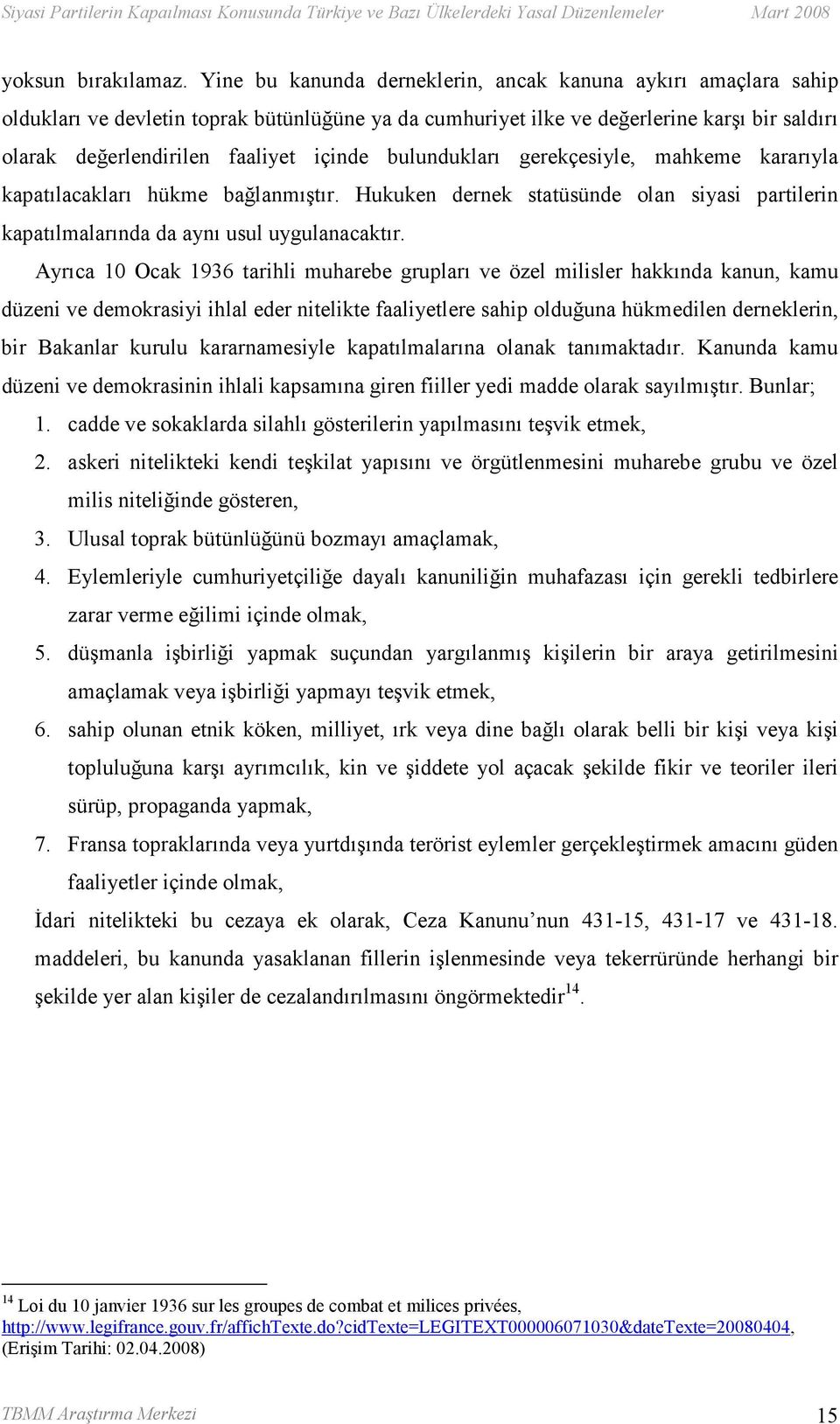 bulundukları gerekçesiyle, mahkeme kararıyla kapatılacakları hükme bağlanmıştır. Hukuken dernek statüsünde olan siyasi partilerin kapatılmalarında da aynı usul uygulanacaktır.