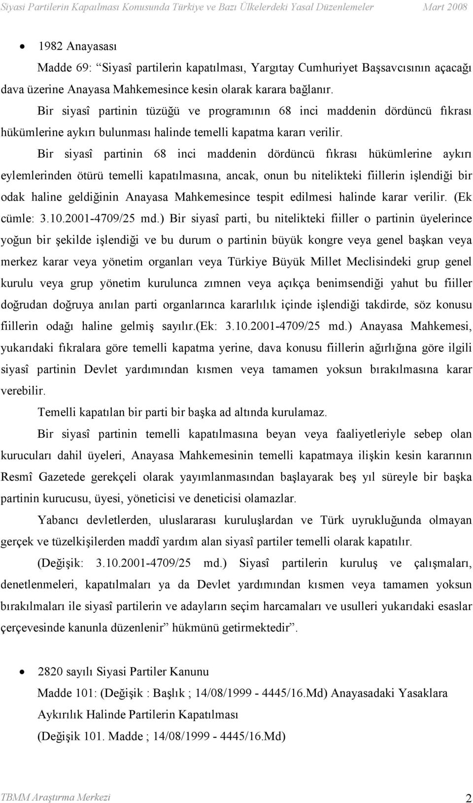 Bir siyasî partinin 68 inci maddenin dördüncü fıkrası hükümlerine aykırı eylemlerinden ötürü temelli kapatılmasına, ancak, onun bu nitelikteki fiillerin işlendiği bir odak haline geldiğinin Anayasa