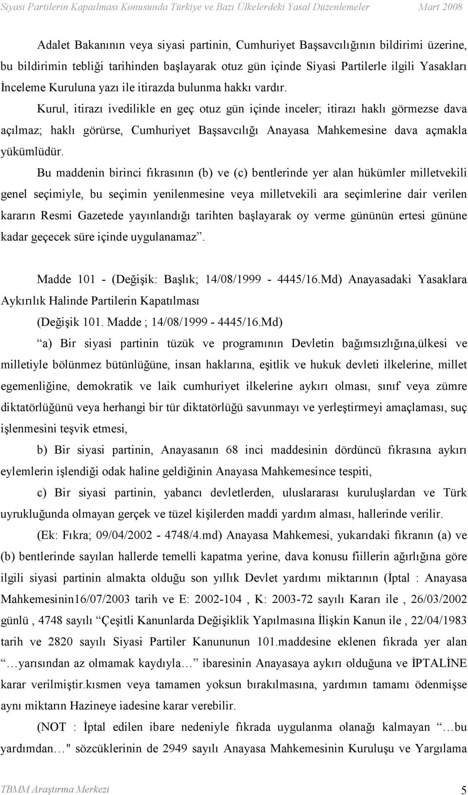 Kurul, itirazı ivedilikle en geç otuz gün içinde inceler; itirazı haklı görmezse dava açılmaz; haklı görürse, Cumhuriyet Başsavcılığı Anayasa Mahkemesine dava açmakla yükümlüdür.