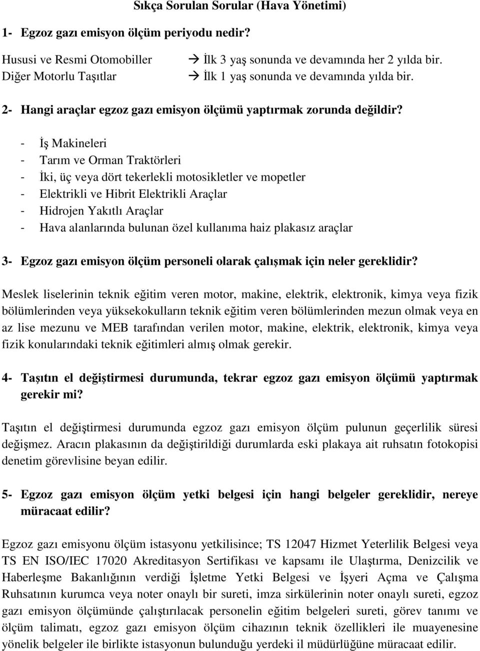 - İş Makineleri - Tarım ve Orman Traktörleri - İki, üç veya dört tekerlekli motosikletler ve mopetler - Elektrikli ve Hibrit Elektrikli Araçlar - Hidrojen Yakıtlı Araçlar - Hava alanlarında bulunan